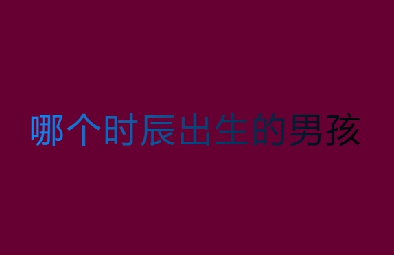 哪個時辰出生的男孩最好命？看看你家寶寶是否上榜