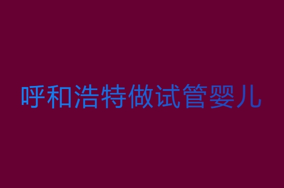 呼和浩特做試管嬰兒需多少錢？呼和浩特試管嬰兒費(fèi)用全解析