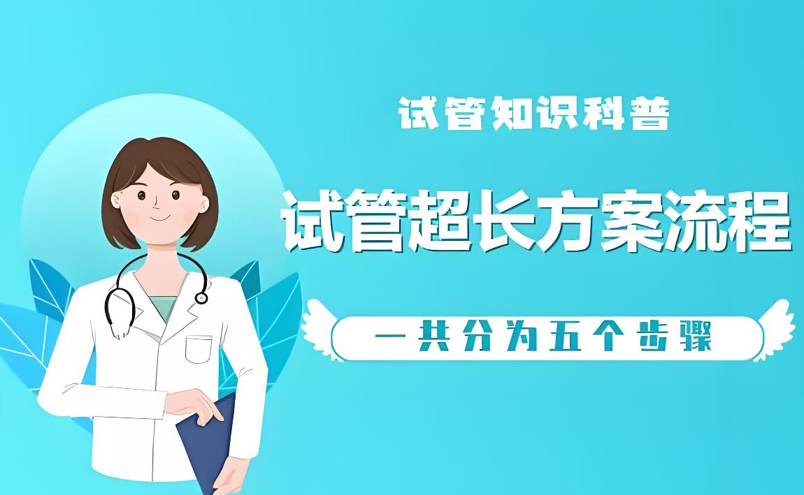試管超長(zhǎng)方案流程,試管超長(zhǎng)方案的步驟